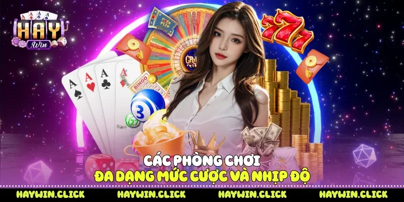 Các phòng chơi đa dạng mức cược và nhịp độ