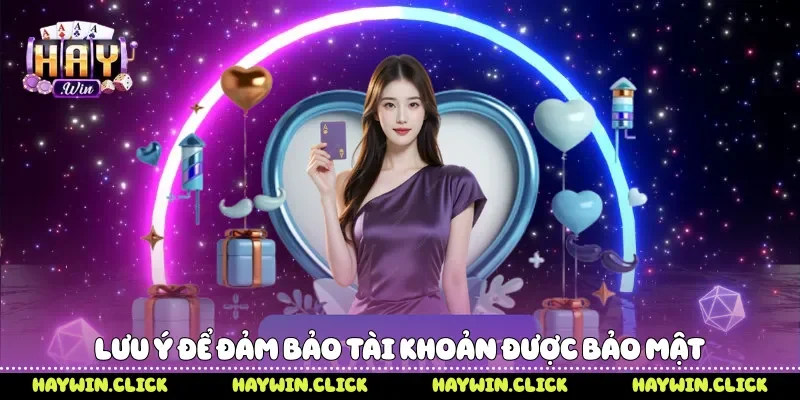 Lưu ý để đảm bảo tài khoản được bảo mật