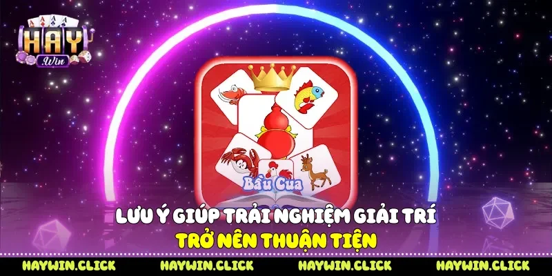 Bầu Cua Online Trải Nghiệm Trò Chơi Dân Gian Trên Haywin Lưu ý giúp trải nghiệm giải trí trở nên thuận tiện