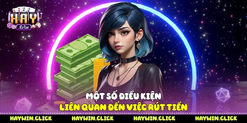 Một số điều kiện liên quan đến việc rút tiền