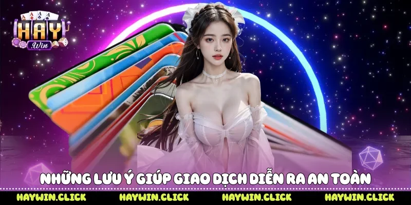 Nạp Tiền Haywin - 3 Bước Thực Hiện Nhanh Chóng An Toàn Những lưu ý giúp giao dịch diễn ra an toàn