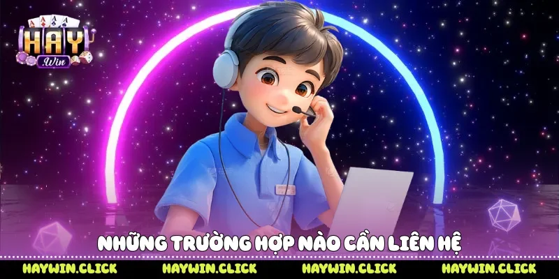 Những trường hợp nào cần liên hệ 