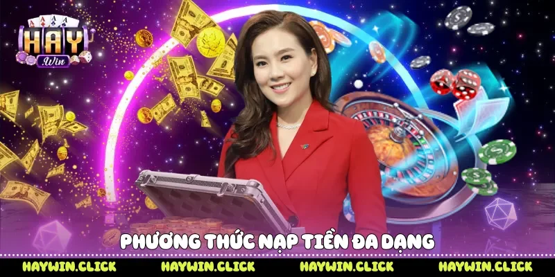 Nạp Tiền Haywin - 3 Bước Thực Hiện Nhanh Chóng An Toàn Phương thức nạp tiền đa dạng