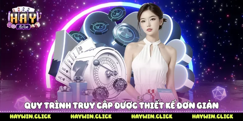 Quy trình truy cập được thiết kế đơn giản
