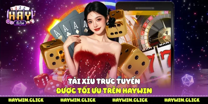 Tài xỉu trực tuyến được tối ưu trên Haywin