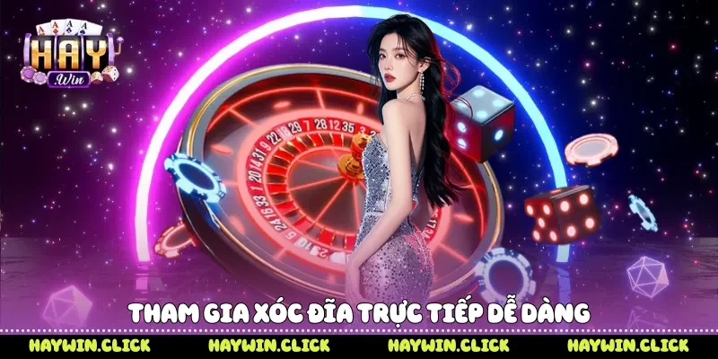 Tham gia xóc đĩa trực tiếp dễ dàng