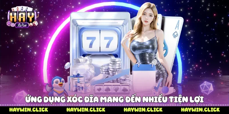 Ứng dụng xóc đĩa mang đến nhiều tiện lợi